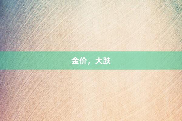 金价，大跌