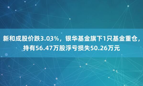 新和成股价跌3.03%，银华基金旗下1只基金重仓，持有56.47万股浮亏损失50.26万元