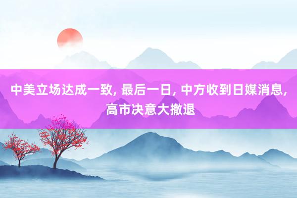中美立场达成一致, 最后一日, 中方收到日媒消息, 高市决意大撤退