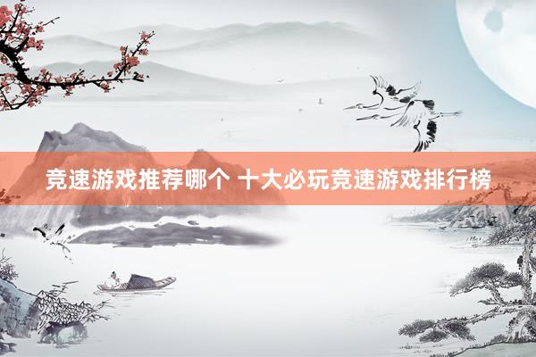 竞速游戏推荐哪个 十大必玩竞速游戏排行榜