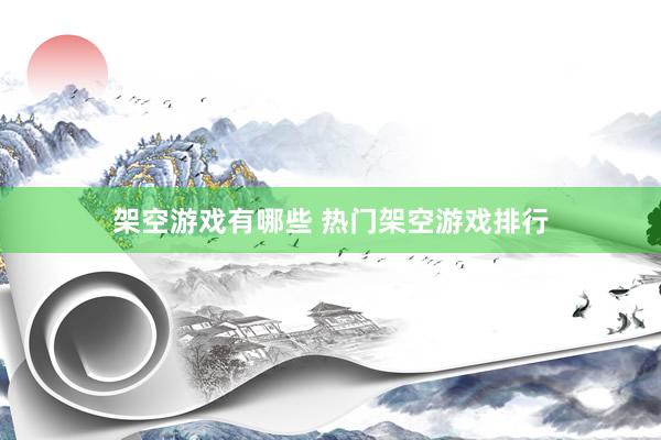 架空游戏有哪些 热门架空游戏排行
