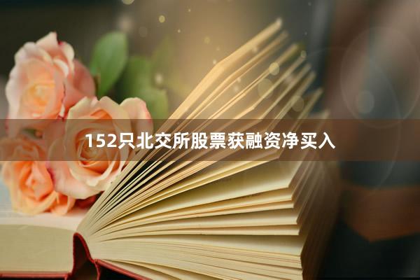 152只北交所股票获融资净买入