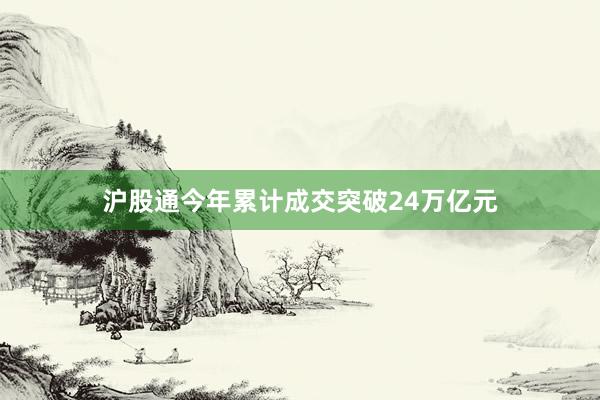 沪股通今年累计成交突破24万亿元