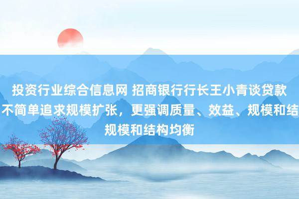 投资行业综合信息网 招商银行行长王小青谈贷款降速：不简单追求规模扩张，更强调质量、效益、规模和结构均衡