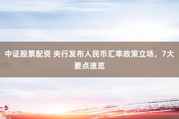 中证股票配资 央行发布人民币汇率政策立场，7大要点速览