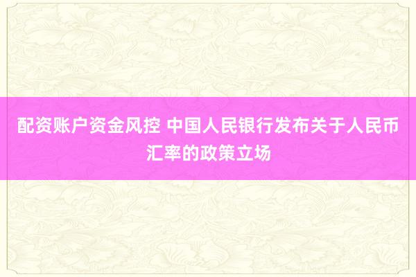 配资账户资金风控 中国人民银行发布关于人民币汇率的政策立场