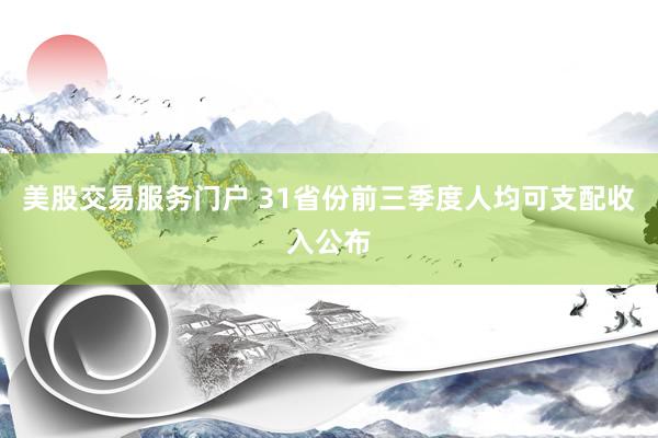 美股交易服务门户 31省份前三季度人均可支配收入公布