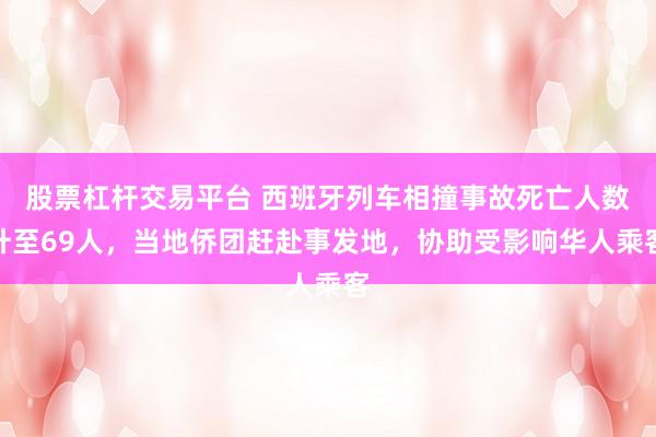 股票杠杆交易平台 西班牙列车相撞事故死亡人数升至69人，当地侨团赶赴事发地，协助受影响华人乘客